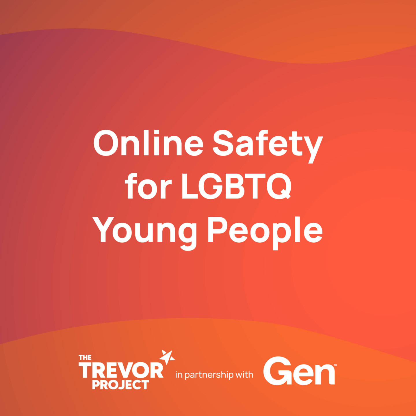 Online Safety for LGBTQ Young People. A Trevor Project Guide in Partnership with Gen. ORNGE AND PURPLE AND YELLOW GRADIENT